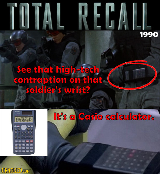 TOTAL RECALL 1990 See that high-tech contraption on that soldier's wrist? It's a Casio calculator. 89795901 120 