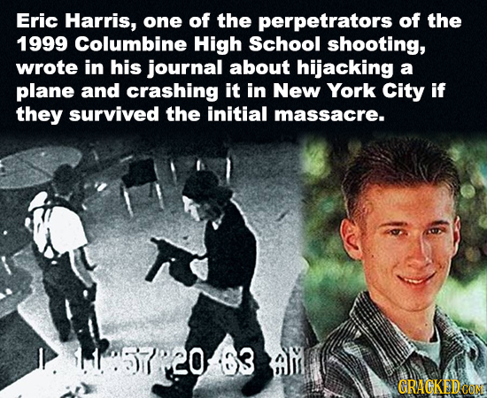 Eric Harris, one of the perpetrators of the 1999 Columbine High School shooting, wrote in his journal about hijacking a plane and crashing it in New Y