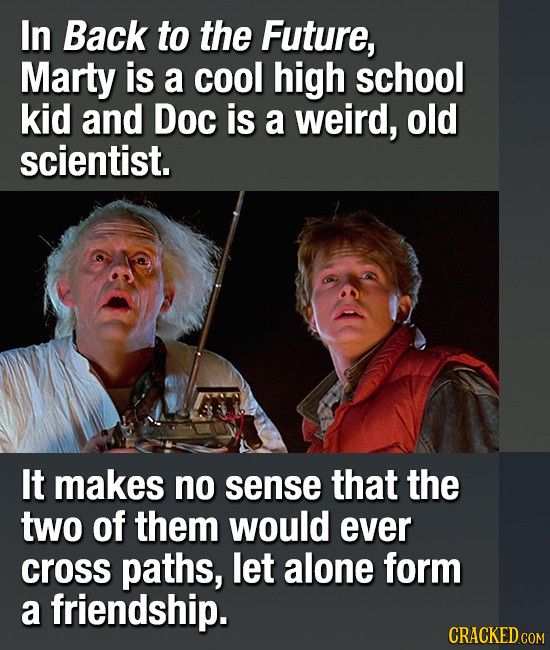 In Back to the Future, Marty is a cool high school kid and Doc is a weird, old scientist. It makes no sense that the two of them would ever cross path