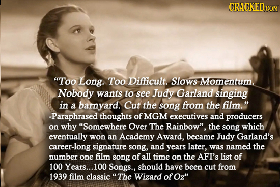 CRACKED Too Long. Too Difficult. Slows Momentum. Nobody wants to see Judy Garland singing in a barnyard. Cut the song from the film. -Paraphrased th