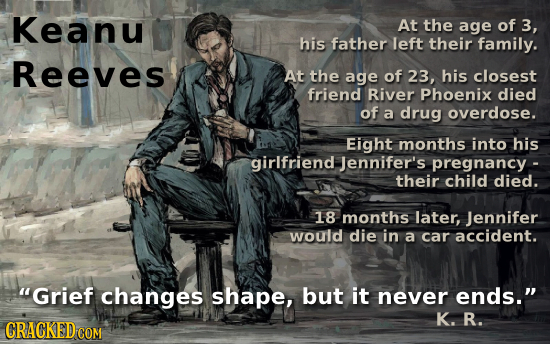 Keanu At the age of 3, his father left their family. Reeves At the age of 23, his closest friend River Phoenix died of a drug overdose. Eight months i