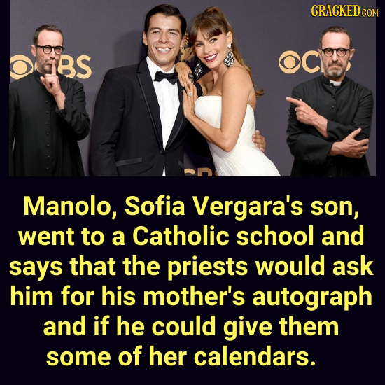CRACKED IBS OCl Manolo, Sofia Vergara's son, went to a Catholic school and says that the priests would ask him for his mother's autograph and if he co