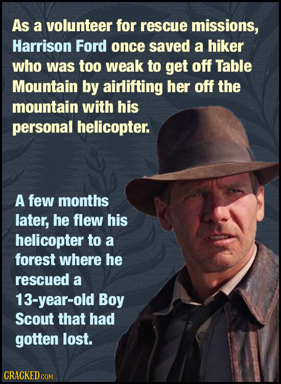 As a volunteer for rescue missions, Harrison Ford once saved a hiker who was too weak to get off Table Mountain by airlifting her off the mountain wit