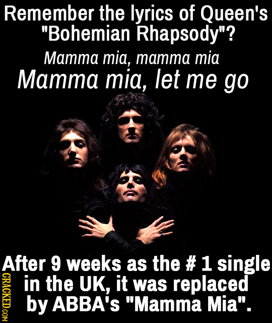 Remember the lyrics of Queen's Bohemian Rhapsody? Mamma mia, mamma mia Mamma mia, let me go After 9 weeks as the # 1 single GRIOT in the UK, it was 