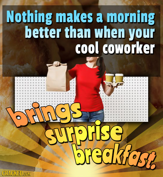 Nothing makes a morning better than when your cool coworker brings surprise breakfast CRACKEDCONI