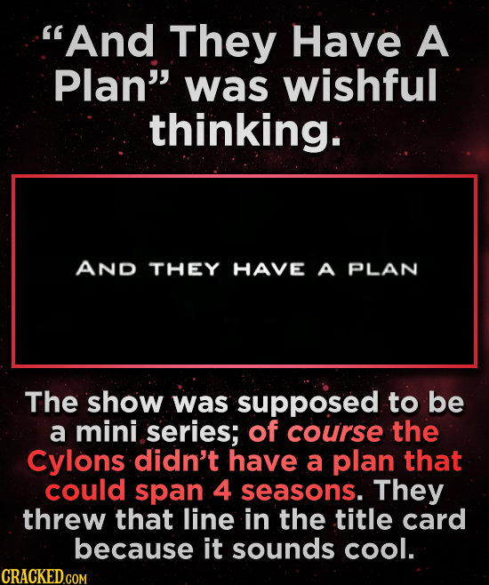And They Have A Plan was wishful thinking. AND THEY HAVE A PLAN The show was supposed to be a mini series; of course the Cylons didn't have a plan t