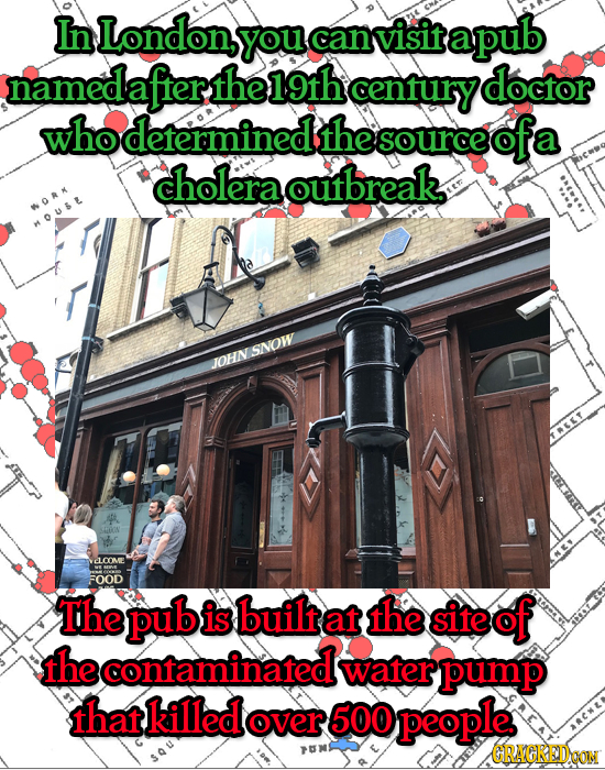 In London, YoU can visit a pub namedafterthe century doctor who determined source cholera outbreak WORK MOUE JOHNSNOW LCOME FOOD The pub is built at t