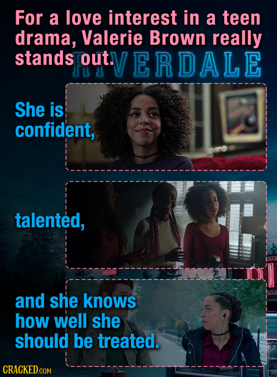 For a love interest in a teen drama, Valerie Brown really stands out. VERDALE She is confident, talented, and she knows how well she should be treated