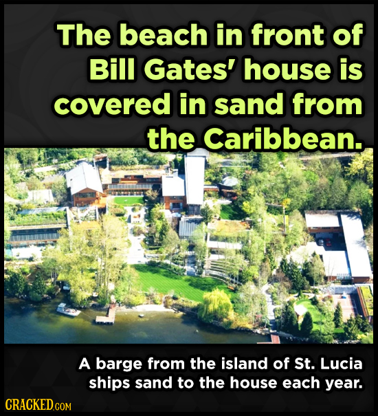 The beach in front of Bill Gates' house is covered in sand from the Caribbean.. A barge from the island of St. Lucia ships sand to the house each year