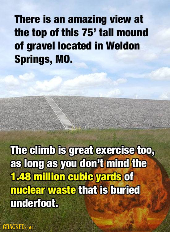 There is an amazing view at the top of this 75' tall mound of gravel located in Weldon Springs, MO. The climb is great exercise too, as long as you do
