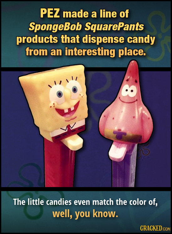 PEZ made a line of SpongeBob SquarePants products that dispense candy from an interesting place. The little candies even match the color of, well, you
