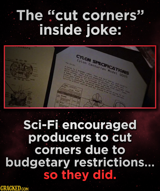 The 'cut corners inside joke: CYLON Cylon SPEOFICATIONS Centurin Modet 0005 Sci-Fi encouraged producers to cut corners due to budgetary restrictions