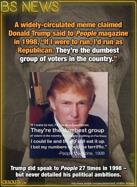 BS NEVS A widely-circulated meme claimed Donald Trump said to People magazine in 1998, If I were to run, I'd run as Republican. They're the dumbest g