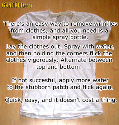 CRACKEDcO COM Tihere's an easy way to remove wrinkles from clothes, and all you need is a simple spray bottle. Lay the clothes out. Spray with water, 