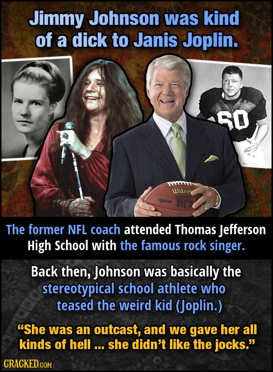 Jimmy Johnson was kind of a dick to Janis Joplin. 50 Wuso The former NFL coach attended Thomas Jefferson High School with the famous rock singer. Back