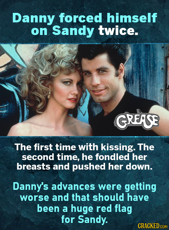 Danny forced himself on Sandy twice. GREAE The first time with kissing. The second time, he fondled her breasts and pushed her down. Danny's advances 