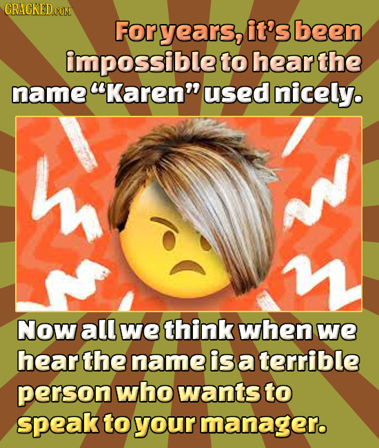CRACKEDCON oryears, it's been impossible to hear the name Karen used nicely. Now all we think when we hear the name is a terrible person who wants t