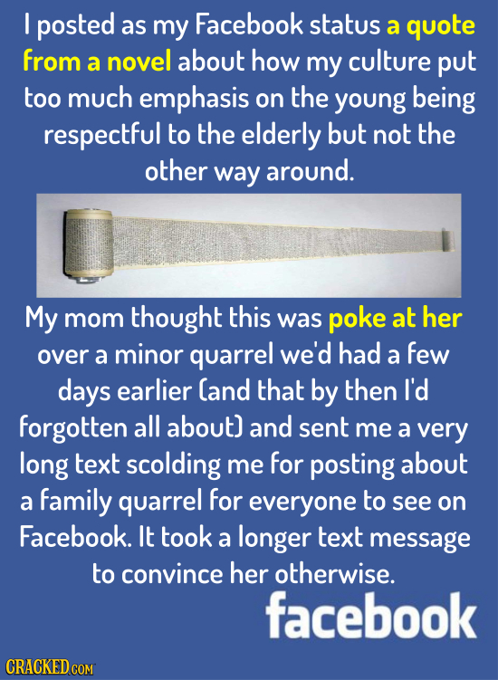 I posted as my Facebook status a quote from a novel about how my culture put too much emphasis on the young being respectful to the elderly but not th