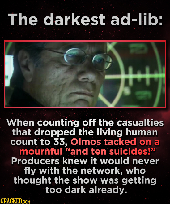 The darkest ad-lib: When counting off the casualties that dropped the living human count to 33, OImos tacked on a mournful. and ten suicides! Produc