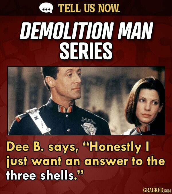 TELL US NOW. DEMOLITION MAN SERIES RRN Dee B. says, Honestly I just want an answer to the three shells.