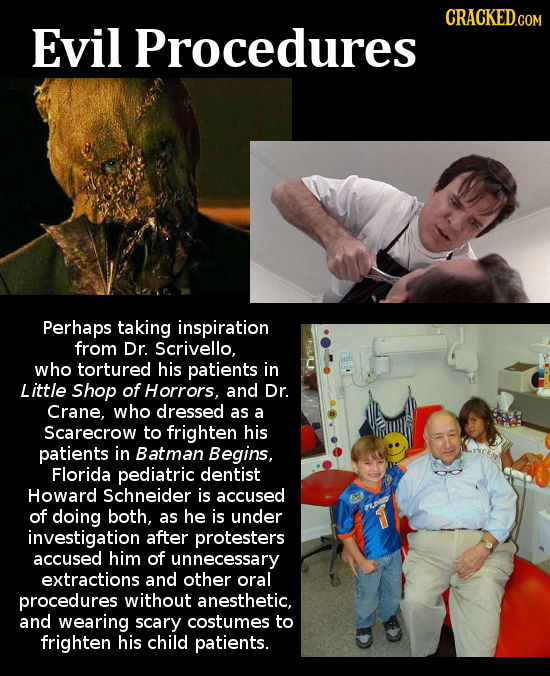 Evil Procedures Perhaps taking inspiration from Dr. Scrivello, who tortured his patients in Little Shop of Horrors, and Dr. Crane, who dressed as a Sc