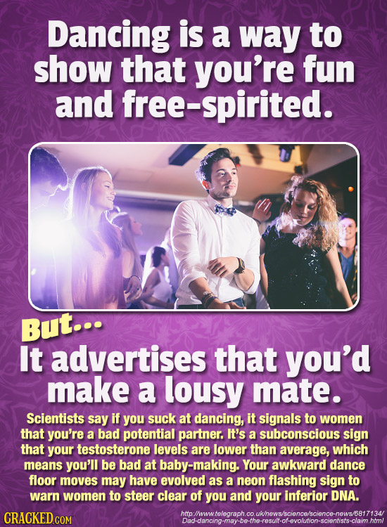 Dancing is a way to show that you're fun and free-spirited. But... It advertises that you'd make a lousy mate. Scientists say if you suck at dancing, 