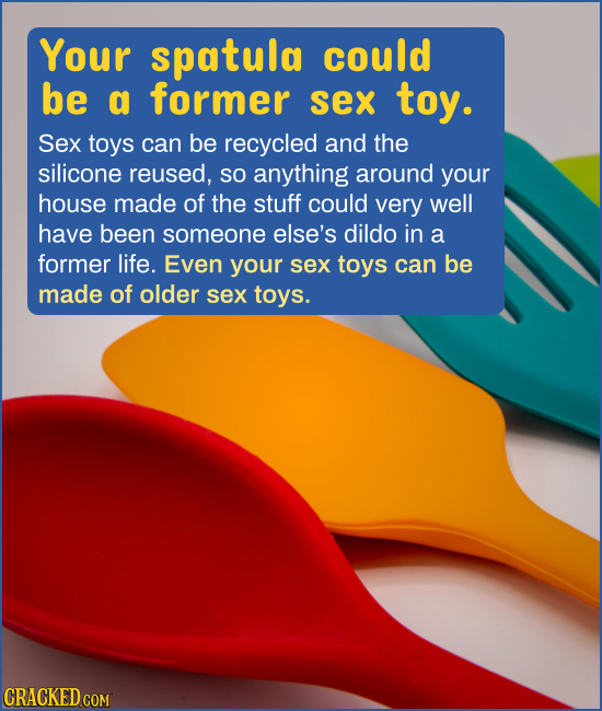 Your spatula could be a former sex toy. Sex toys can be recycled and the silicone reused. so anything around your house made of the stuff could very w