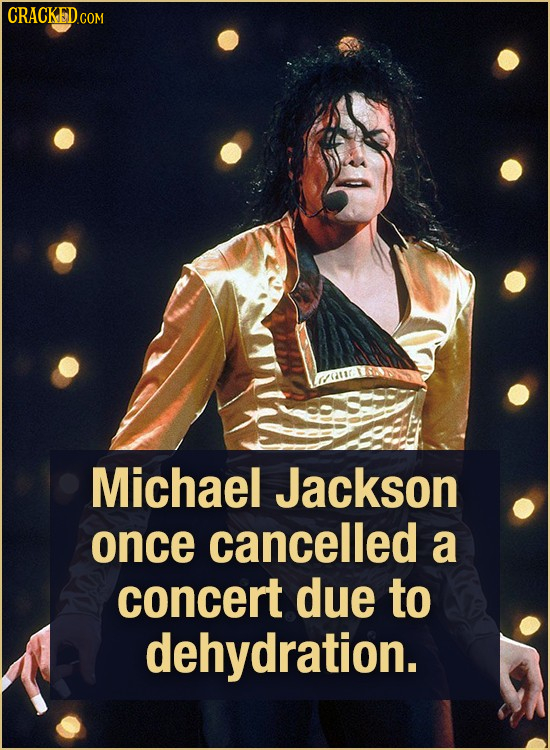Michael Jackson once cancelled a concert due to dehydration.