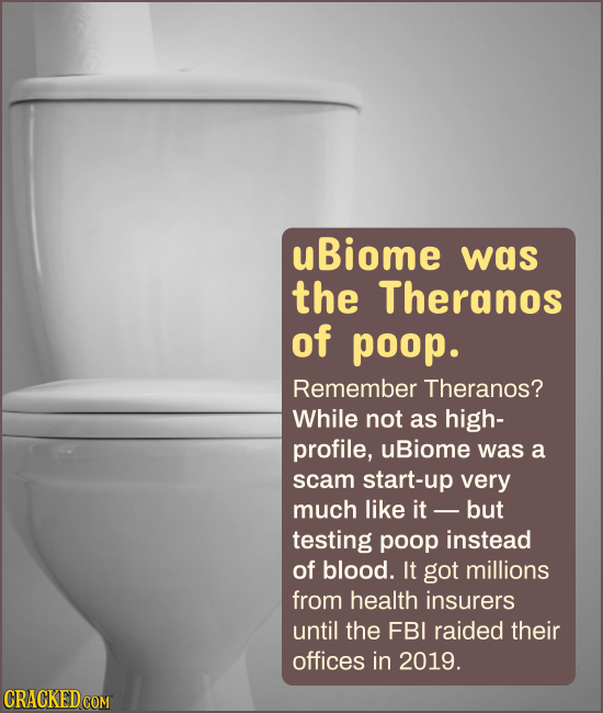 uBiome was the Theranos of poop. Remember Theranos? While not as high- profile, uBiome was a scam start-up very much like it but testing poop instead 