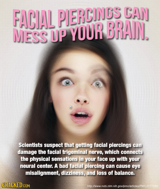 FACIAL PIERCINCS CAN BRAIN. MESS UP YOUR Scientists suspect that getting facial piercings can damage the facial trigeminal nerve, which connects the p