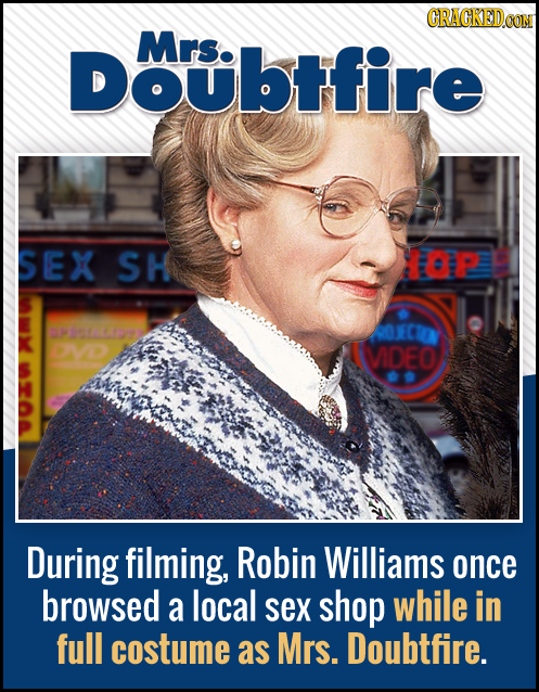 CRACKEDO Doubfire Mrs. SEX SH ECP EPDTALAS MDEO During filming, Robin Williams once browsed a local sex shop while in full costume as Mrs. Doubtfire. 