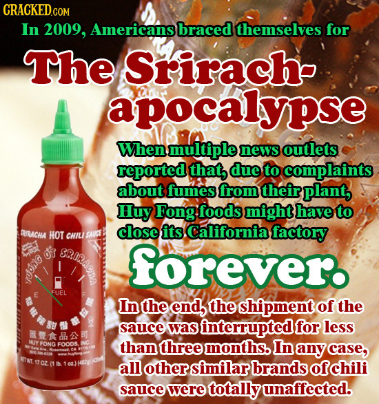 In 2009, Americans braced themselves for The Srirach pocalypse When multiple news outlets reported that, due to complaints about fumes from their plan