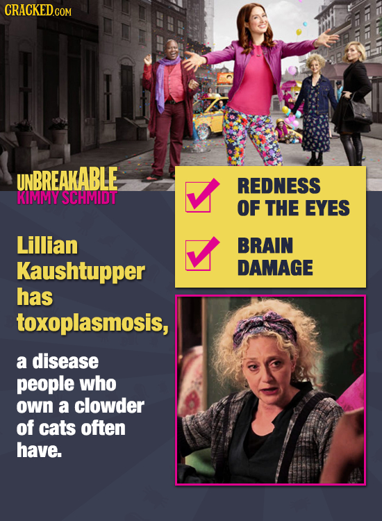 UNBREAKABLE REDNESS KIMMY SCHMIDT OF THE EYES Lillian BRAIN Kaushtupper DAMAGE has toxoplasmosis, a disease people who own a clowder of cats often hav