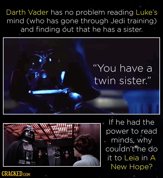 Darth Vader has no problem reading Luke's mind (who has gone through Jedi training) and finding out that he has a sister. YOU have a twin sister. If