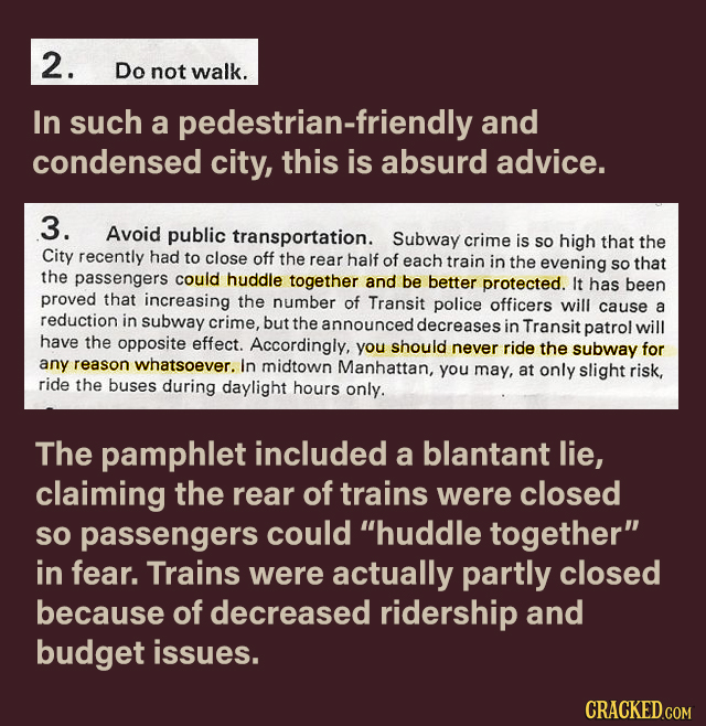 2. Do not walk. In such a pedestrian-friendly and condensed city, this is absurd advice. 3. Avoid public transportation. Subway crime is So high that