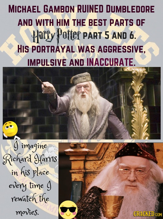 MICHAEL GAMBON RUINED DUMBLEDORE AND WITH HIM THE BEST PARTS OF Harry otter PART 5 AND 6. HIS PORTRAYAL WAS AGGRESSIVE, IMPULSIVE AND INACCURATE. S im