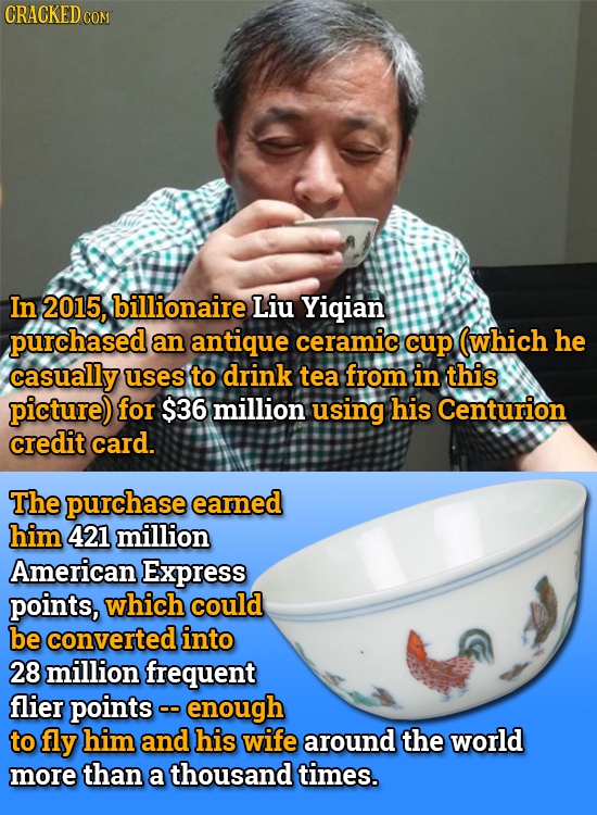 CRACKED COM In 2015, billionaire Liu Yiqian purchased an antique ceramic cup (which he casually uses to drink tea from in this picture) for $36 millio