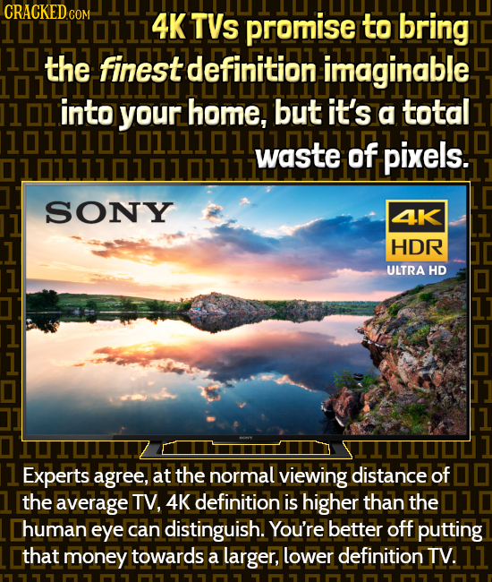 101010111 4K TVs promise to bring 10 the finest definition imaginable 101 into home, but it's a total 101010101waste of pixels. SONY 4K HDR ULTRA HD 1