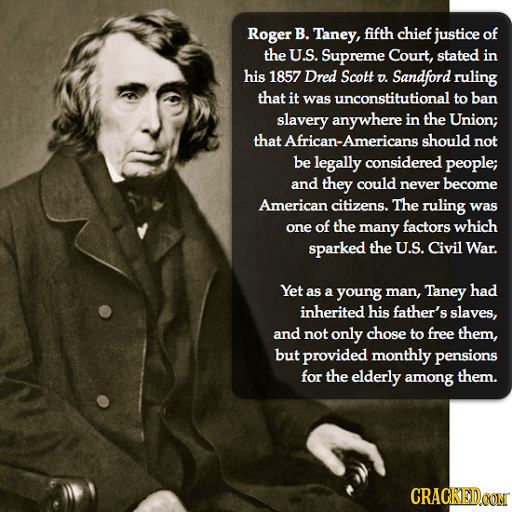 Roger B. Taney, fifth chief justice of the U.S. Supreme Court, stated in his 1857 Dred Scott D. Sandford ruling that it was unconstitutional to ban sl