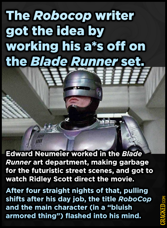 The RObocop writer got the idea by working his a*s off on the Blade Runner set. Edward Neumeier worked in the Blade Runner art department, making garb