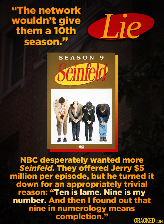 The network wouldn't give Lie them a 10th season. SEASON 9 Seinfeld DYO NBC desperately wanted more Seinfeld. They offered Jerry $5 million per epis