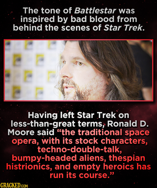 The tone of Battlestar was inspired by bad blood from behind the scenes of Star Trek. Having left Star Trek on less-than-great terms, Ronald D. Moore