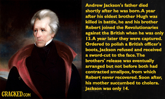 Andrew jackson's father died shortly after he was born. A year after his eldest brother Hugh was killed in battle, he and his brother Robert joined th
