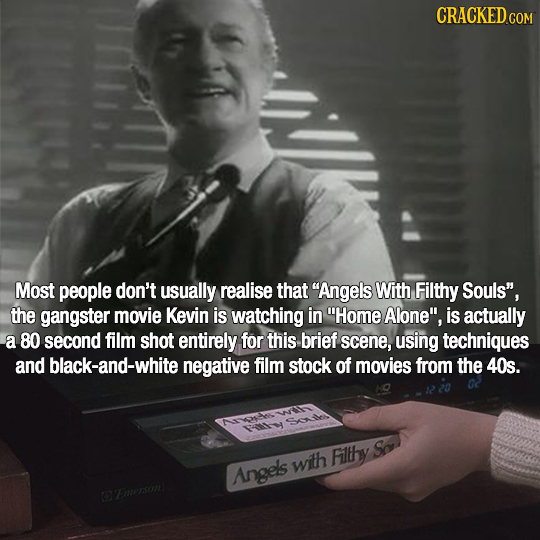 CRACKEDcO Most people don't usually realise that Angels With Filthy Souls, the gangster movie Kevin is watching in Home Alone, is actually a 80 se