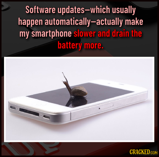 Software updates-which usually happen automatically-actually make my smartphone slower and drain the battery more. CRACKED