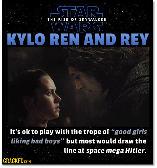 STAR THE RISE OF SKYWALKER AR KYLO REN AND REY It's ok to play with the trope of good girls liking bad boys but most would draw the line at space me