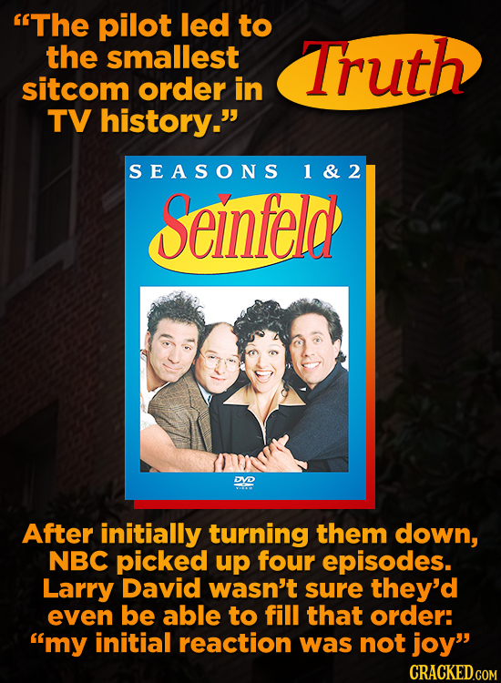 The pilot led to the smallest Truth sitcom order in TV history. SEASONS 1&2 Seinfeld DYD After initially turning them down, NBC picked up four episo