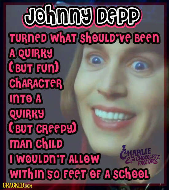Johnny DGPP TURNED what shoulD've Been A QUIRKY BUT Fun) ChARACTeR INTO A QUIRKY (BUT CReEPY) man ChIlD O WOULDN'T ALLOW CHARLIE ETHE CHOCOLRTE FACTOR