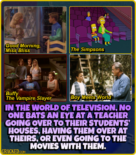 Good Morning, Miss Bliss The Simpsons Buffy The Vampire Slayer Boy Meets World IN THE WORLD OF TELEVISION, No ONE BATS AN EYE AT A TEACHER GOING OVER
