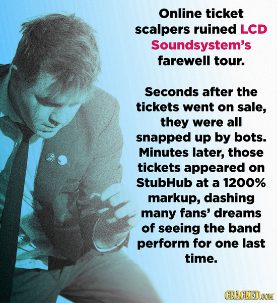 Online ticket scalpers ruined LCD Soundsystem's farewell tour. Seconds after the tickets went on sale, they were all snapped up by bots. Minutes later